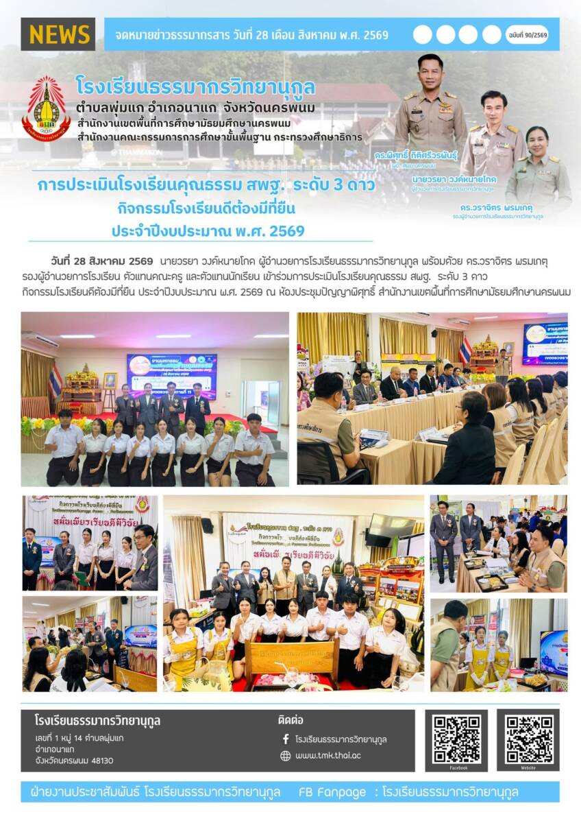 วันที่ 28 สิงหาคม 2569 นายวรยา วงค์หนายโกด ผู้อำนวยการโรงเรียนธรรมากรวิทยานุกูล พร้อมด้วย ดร.วราจิตร พรมเกตุ รองผู้อำนวยการโรงเรียน ตัวแทนคณะครู และตัวแทนนักเรียน เข้าร่วมการประเมินโรงเรียนคุณธรรม สพฐ. ระดับ 3 ดาว กิจกรรมโรงเรียนดีต้องมีที่ยืน ประจำปีงบประมาณ พ.ศ. 2569 ณ ห้องประชุมปัญญาพิศุทธิ์ สำนักงานเขตพื้นที่การศึกษามัธยมศึกษานครพนม