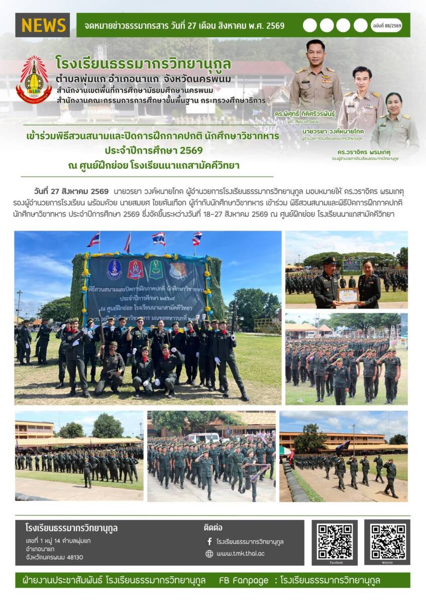 วันที่ 27 สิงหาคม 2569 นายวรยา วงค์หนายโกด ผู้อำนวยการโรงเรียนธรรมากรวิทยานุกูล มอบหมายให้ ดร.วราจิตร พรมเกตุ รองผู้อำนวยการโรงเรียน พร้อมด้วย นายสมยศ ไชยต้นเทือก ผู้กำกับนักศึกษาวิชาทหาร เข้าร่วม พิธีสวนสนามและพิธีปิดการฝึกภาคปกตินักศึกษาวิชาทหาร ประจำปีการศึกษา 2569 ซึ่งจัดขึ้นระหว่างวันที่ 18 - 27 สิงหาคม 2569 ณ ศูนย์ฝึกย่อย โรงเรียนนาแกสามัคคีวิทยา